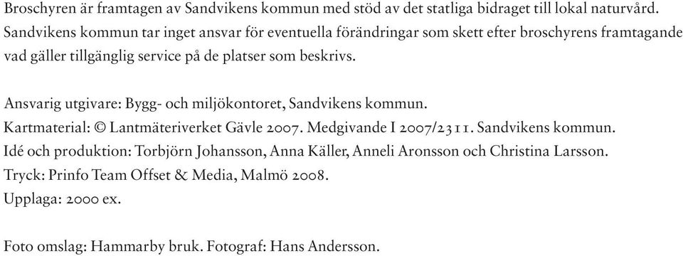 beskrivs. Ansvarig utgivare: Bygg- och miljökontoret, Sandvikens kommun. Kartmaterial: Lantmäteriverket Gävle 2007. Medgivande I 2007/2311.