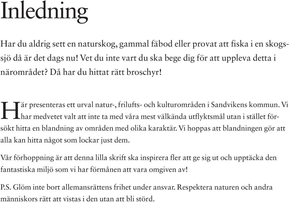 Vi har medvetet valt att inte ta med våra mest välkända utflyktsmål utan i stället försökt hitta en blandning av områden med olika karaktär.