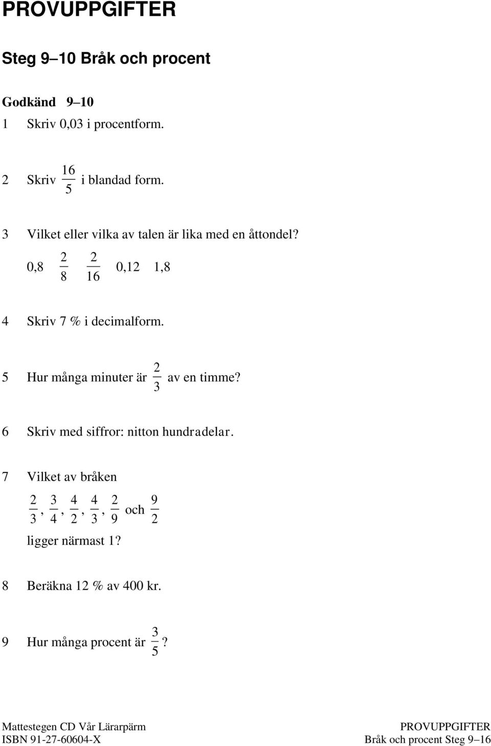 0,8 2 8 2 16 0,12 1,8 4 Skriv 7 % i decimalform. 5 Hur många minuter är 3 2 av en timme?