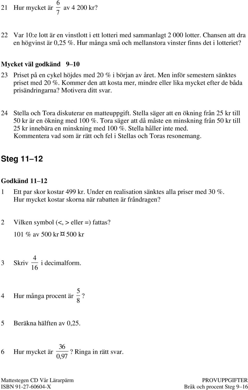 Kommer den att kosta mer, mindre eller lika mycket efter de båda prisändringarna? Motivera ditt svar. 24 Stella och Tora diskuterar en matteuppgift.