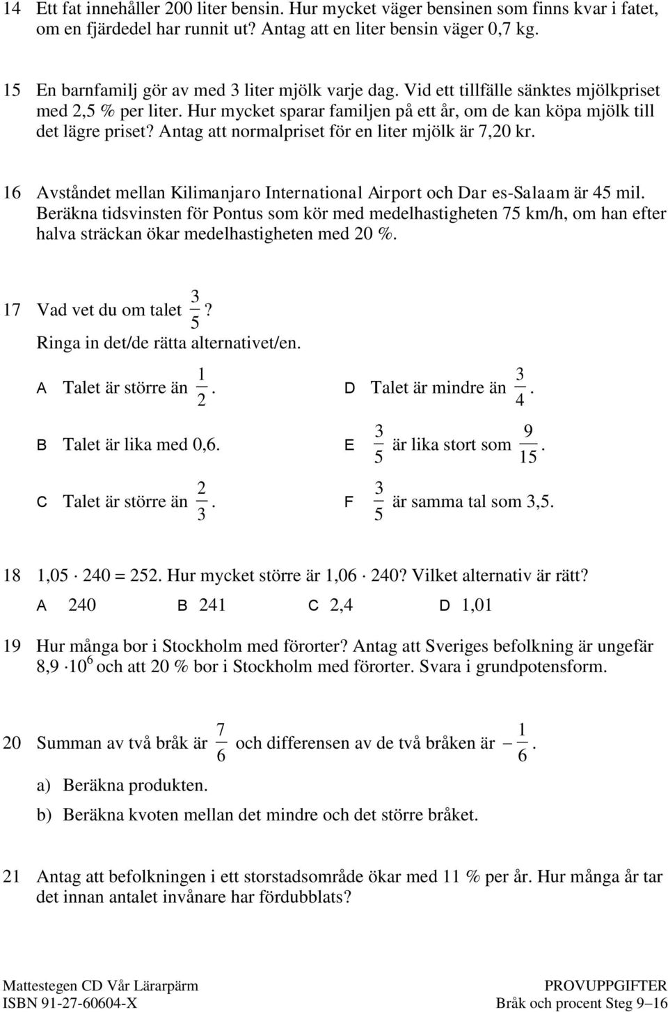 Antag att normalpriset för en liter mjölk är 7,20 kr. 16 Avståndet mellan Kilimanjaro International Airport och Dar es-salaam är 45 mil.