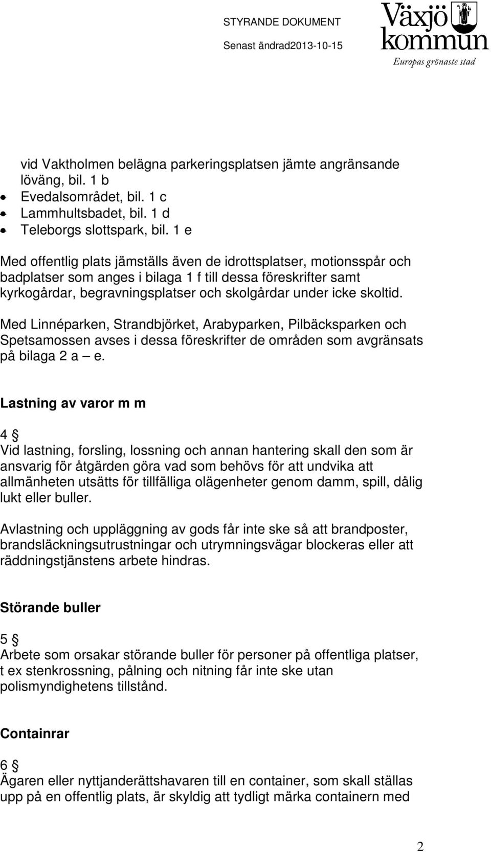 skoltid. Med Linnéparken, Strandbjörket, Arabyparken, Pilbäcksparken och Spetsamossen avses i dessa föreskrifter de områden som avgränsats på bilaga 2 a e.