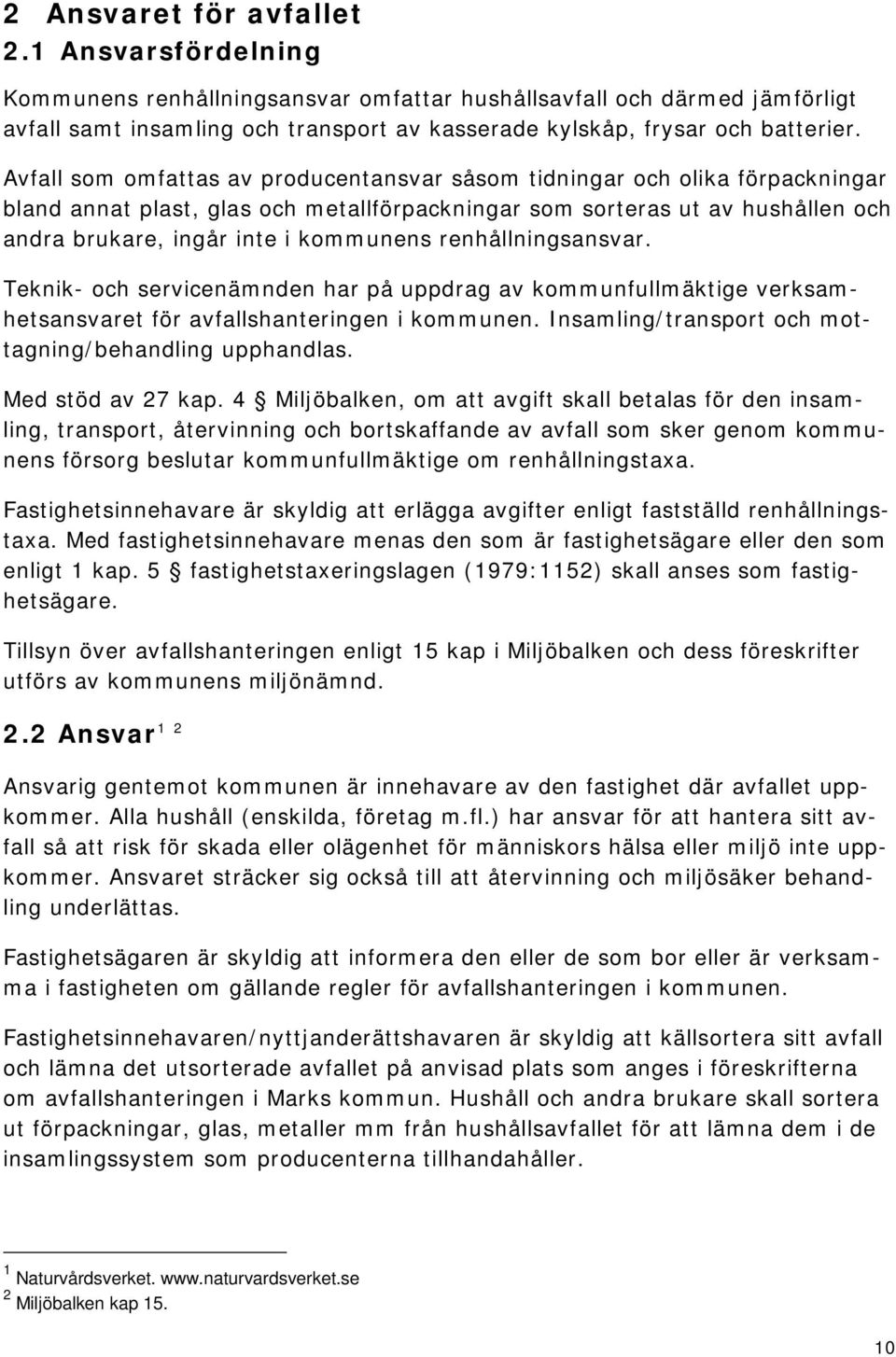 renhållningsansvar. Teknik- och servicenämnden har på uppdrag av kommunfullmäktige verksamhetsansvaret för avfallshanteringen i kommunen. Insamling/transport och mottagning/behandling upphandlas.