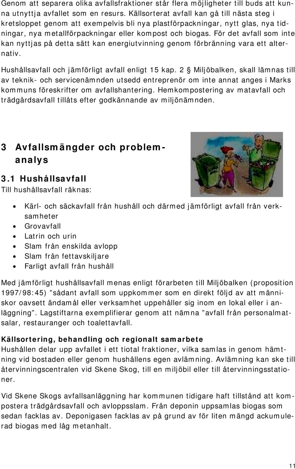 För det avfall som inte kan nyttjas på detta sätt kan energiutvinning genom förbränning vara ett alternativ. Hushållsavfall och jämförligt avfall enligt 15 kap.