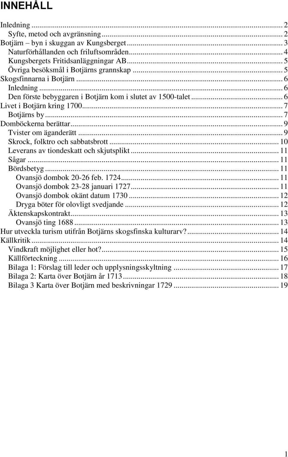 .. 7 Domböckerna berättar... 9 Tvister om äganderätt... 9 Skrock, folktro och sabbatsbrott... 10 Leverans av tiondeskatt och skjutsplikt... 11 Sågar... 11 Bördsbetyg... 11 Ovansjö dombok 20-26 feb.