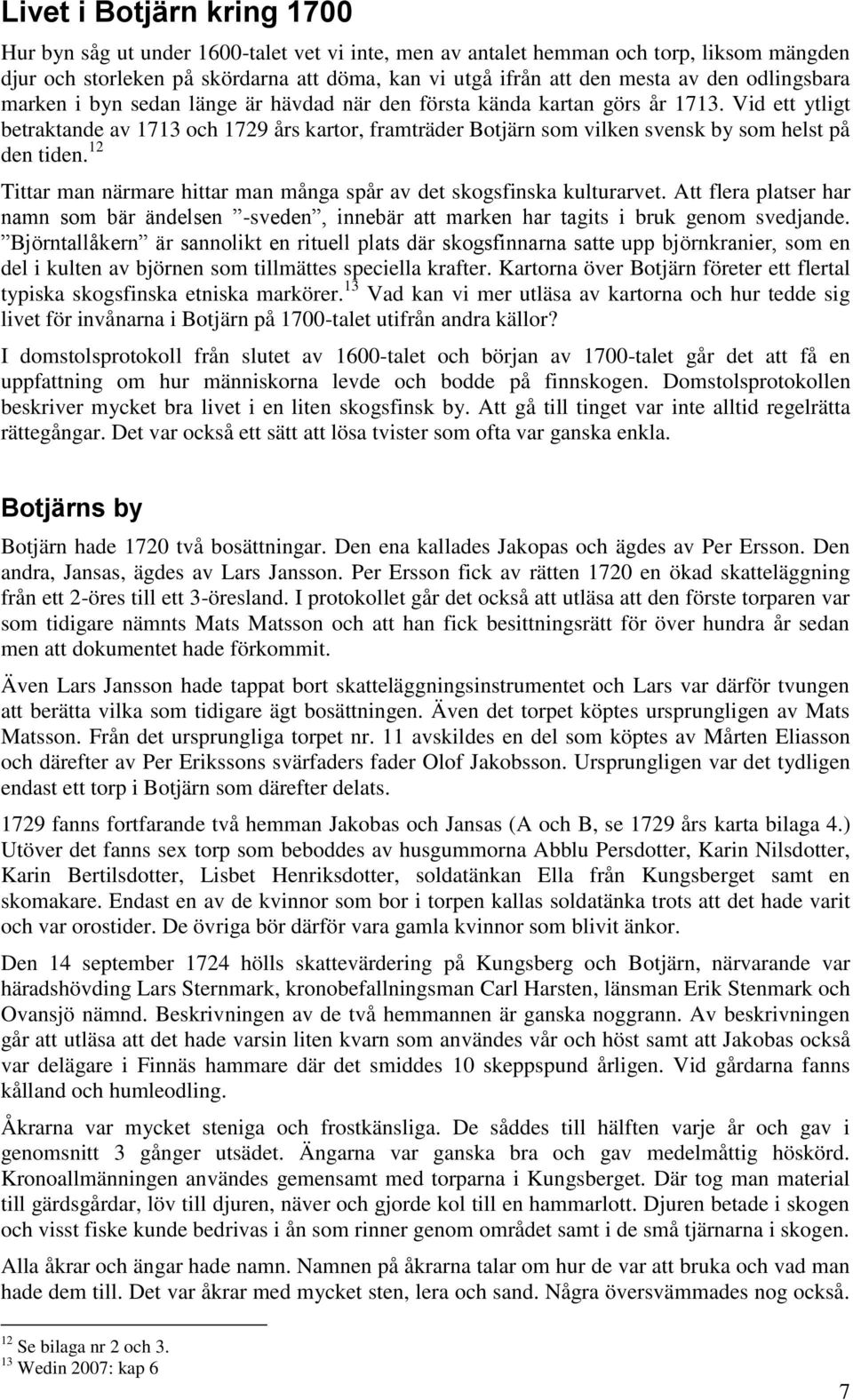 Vid ett ytligt betraktande av 1713 och 1729 års kartor, framträder Botjärn som vilken svensk by som helst på den tiden. 12 Tittar man närmare hittar man många spår av det skogsfinska kulturarvet.