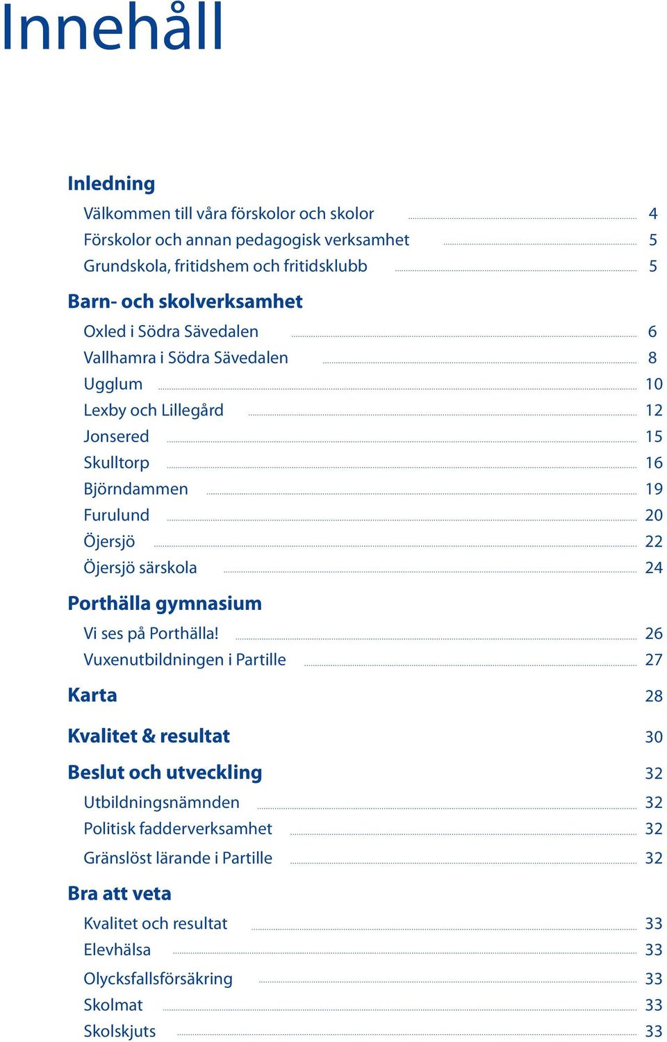 22 Öjersjö särskola 24 Porthälla gymnasium Vi ses på Porthälla!