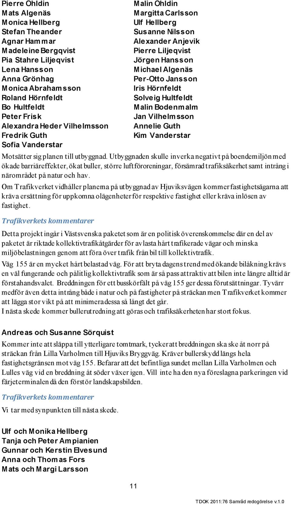 Jansson Iris Hörnfeldt Solveig Hultfeldt Malin Bodenmalm Jan Vilhelmsson Annelie Guth Kim Vanderstar Motsätter sig planen till utbyggnad.