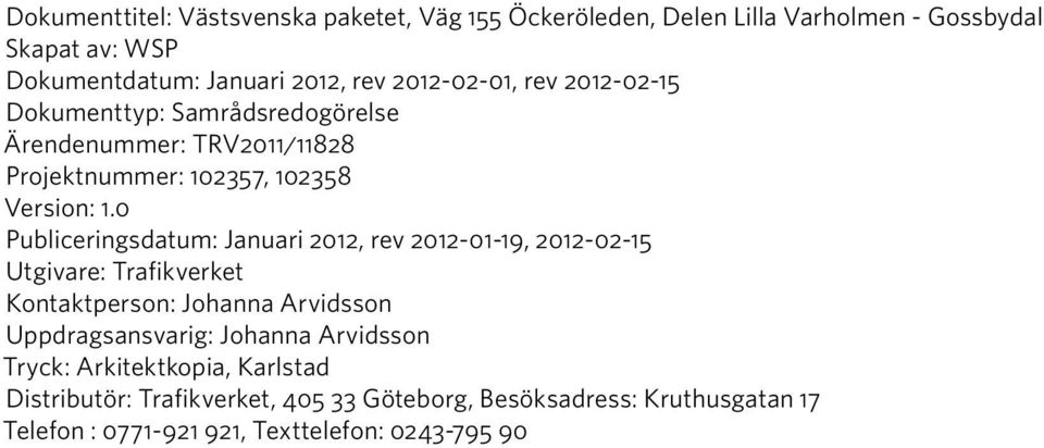 0 Publiceringsdatum: Januari 2012, rev 2012-01-19, 2012-02-15 Utgivare: Trafikverket Kontaktperson: Johanna Arvidsson Uppdragsansvarig: Johanna