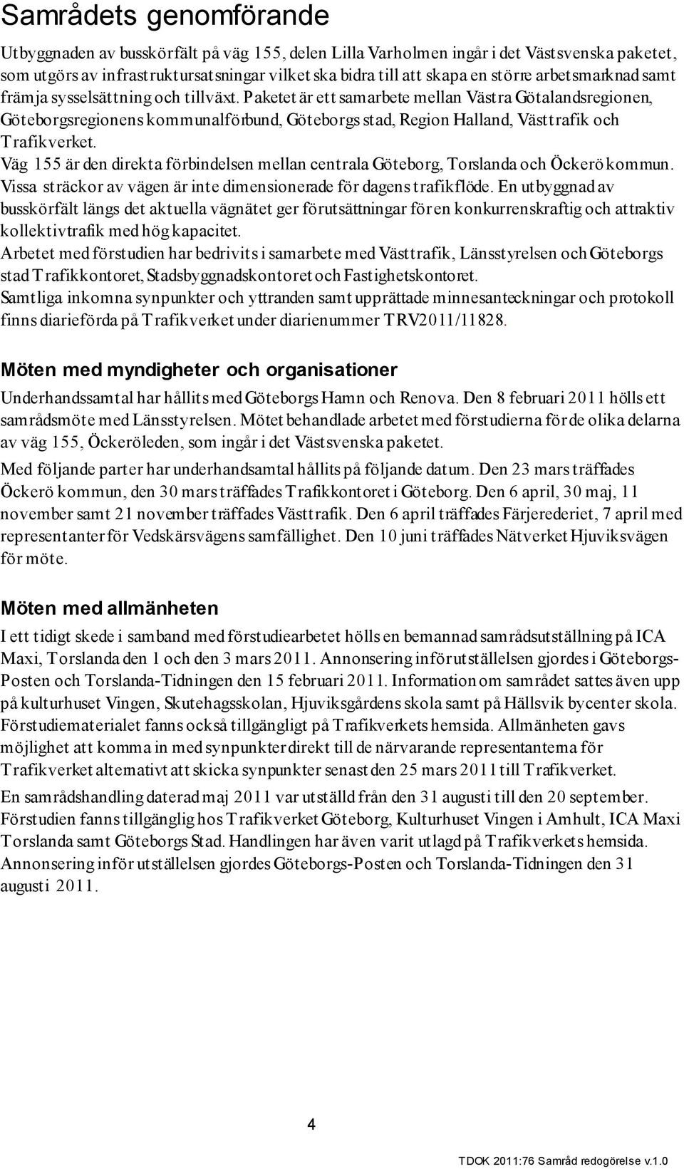 Paketet är ett samarbete mellan Västra Götalandsregionen, Göteborgsregionens kommunalförbund, Göteborgs stad, Region Halland, Västtrafik och Trafikverket.