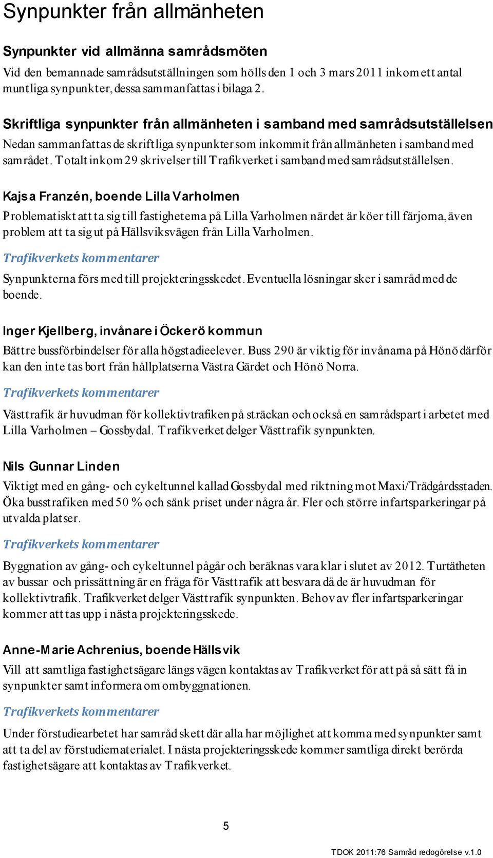 Totalt inkom 29 skrivelser till Trafikverket i samband med samrådsutställelsen.