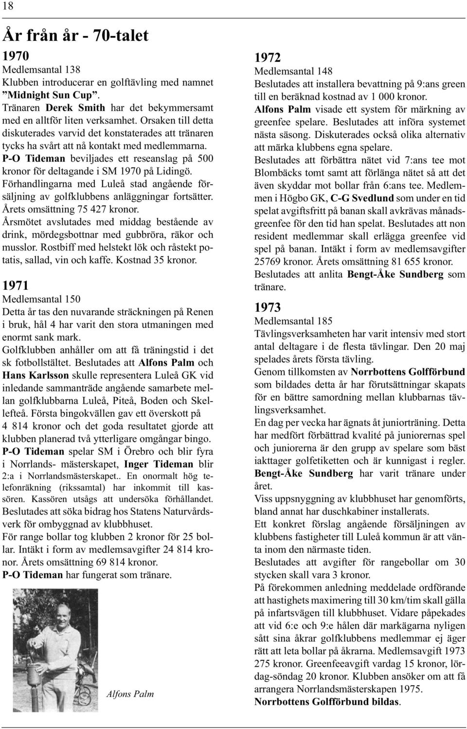 P-O Tideman beviljades ett reseanslag på 500 kronor för deltagande i SM 1970 på Lidingö. Förhandlingarna med Luleå stad angående försäljning av golfklubbens anläggningar fortsätter.