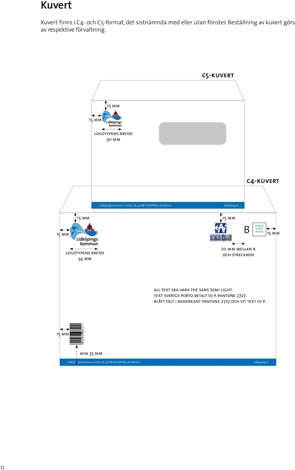se 15 MM mm 15 15 mm MM logotypens LoGotyPEnS bredd bredd 30 MM 30 mm c5-kuvert [50% StorLEK] c4-kuvert [50% StorLEK] c4-kuvert Lidköpings kommun, Enhet, SE 531 88 LIDKöPInG vid vänern lidkoping.