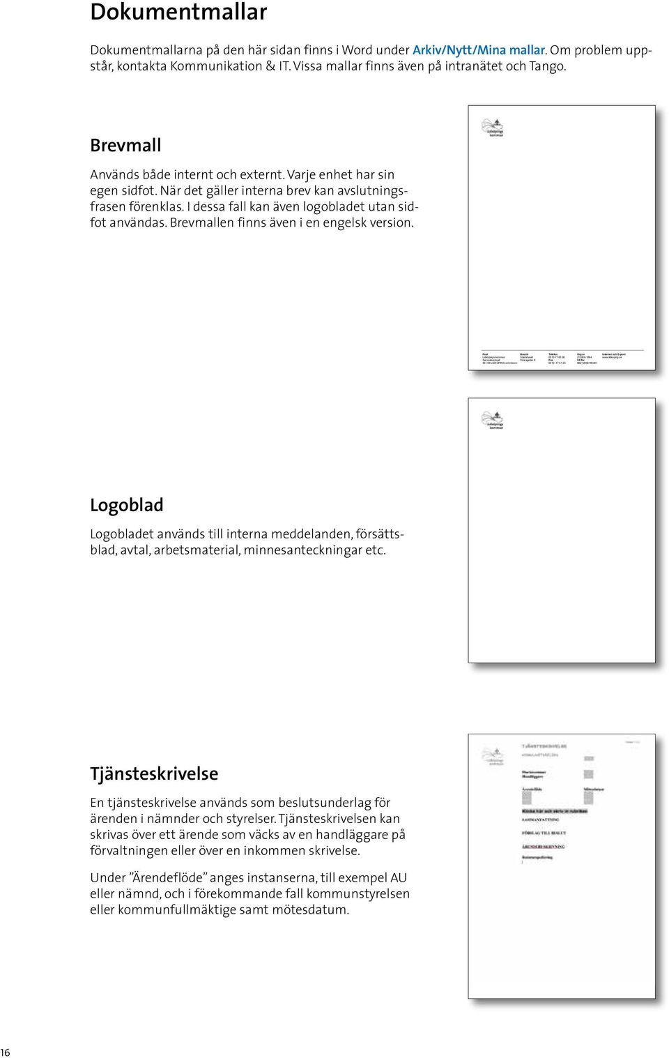 Brevmallen finns även i en engelsk version. Post Besök Telefon Org.nr Internet och E-post Lidköpings kommun Stadshuset 0510-77 00 00 212000-1694 www.lidkoping.