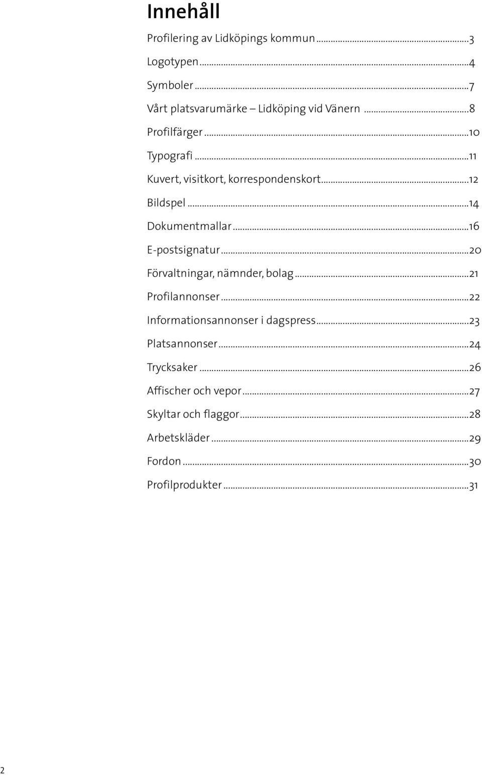 ..16 E-postsignatur...20 Förvaltningar, nämnder, bolag...21 Profilannonser...22 Informationsannonser i dagspress.