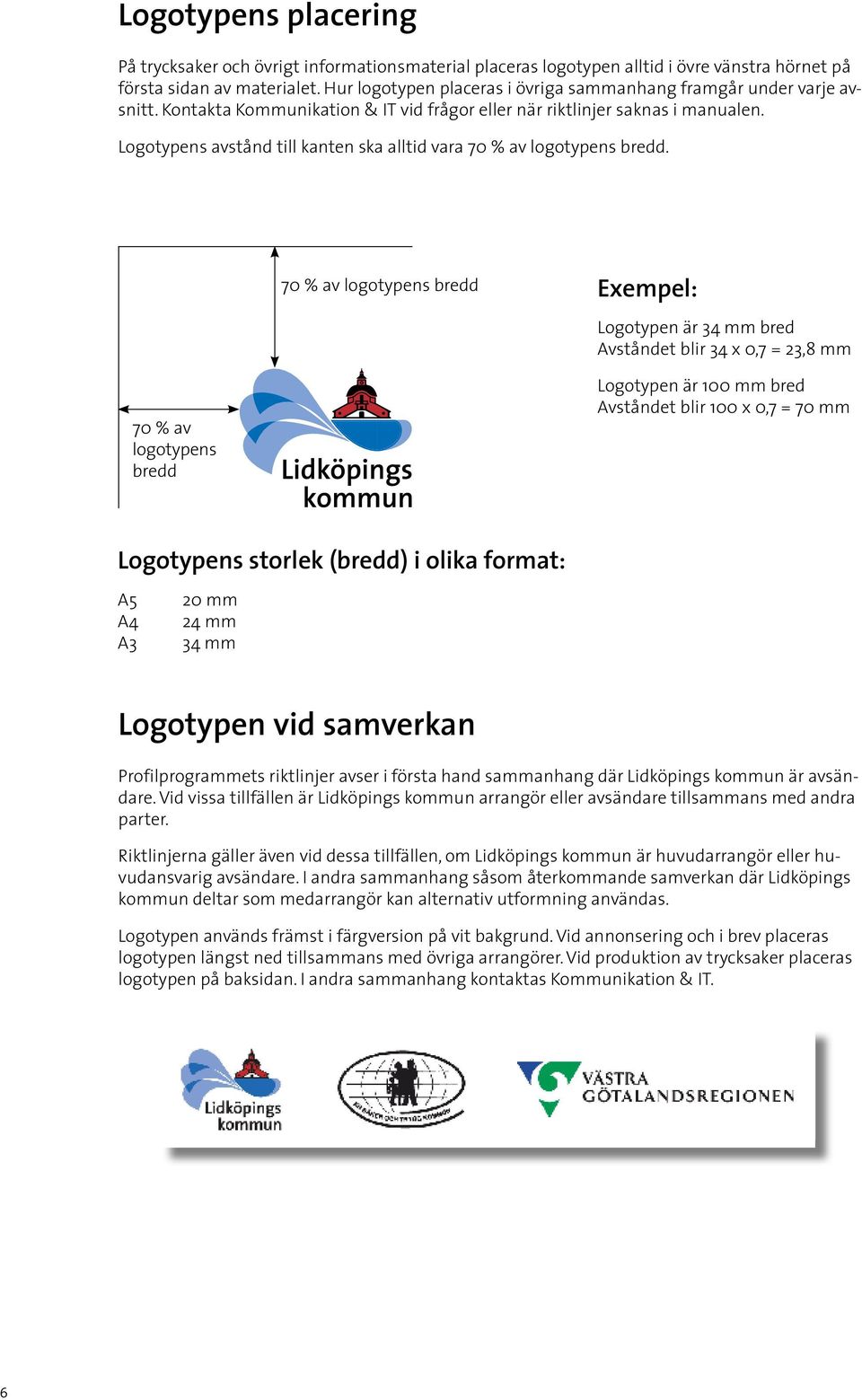 Logotypens avstånd till kanten ska alltid vara 70 % av logotypens bredd.