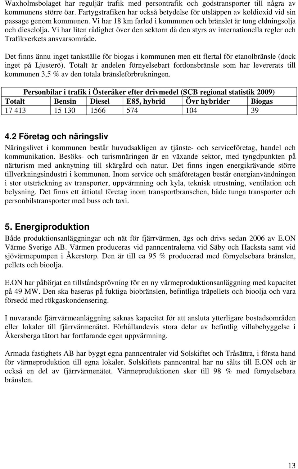 Vi har liten rådighet över den sektorn då den styrs av internationella regler och Trafikverkets ansvarsområde.