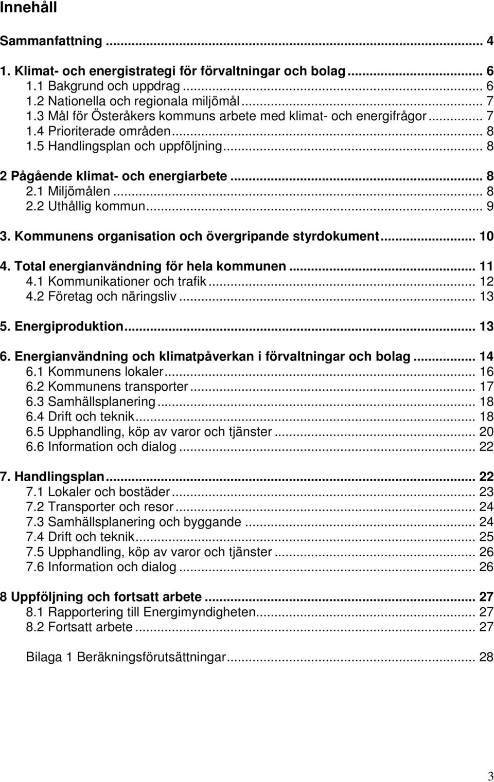 .. 9 3. Kommunens organisation och övergripande styrdokument... 10 4. Total energianvändning för hela kommunen... 11 4.1 Kommunikationer och trafik... 12 4.2 Företag och näringsliv... 13 5.