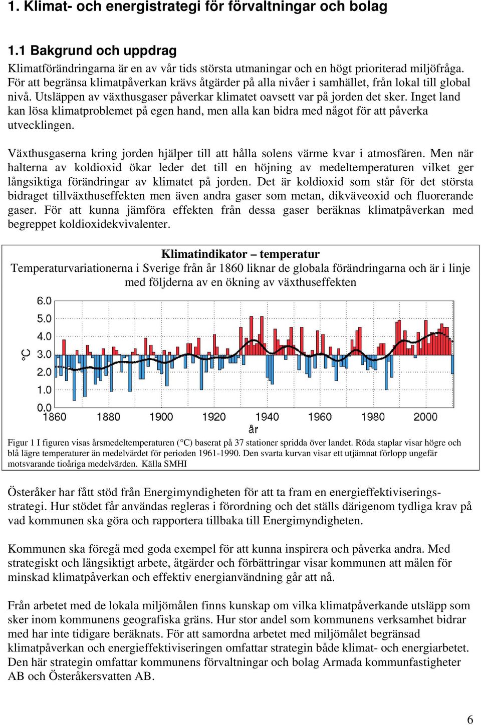 Inget land kan lösa klimatproblemet på egen hand, men alla kan bidra med något för att påverka utvecklingen. Växthusgaserna kring jorden hjälper till att hålla solens värme kvar i atmosfären.