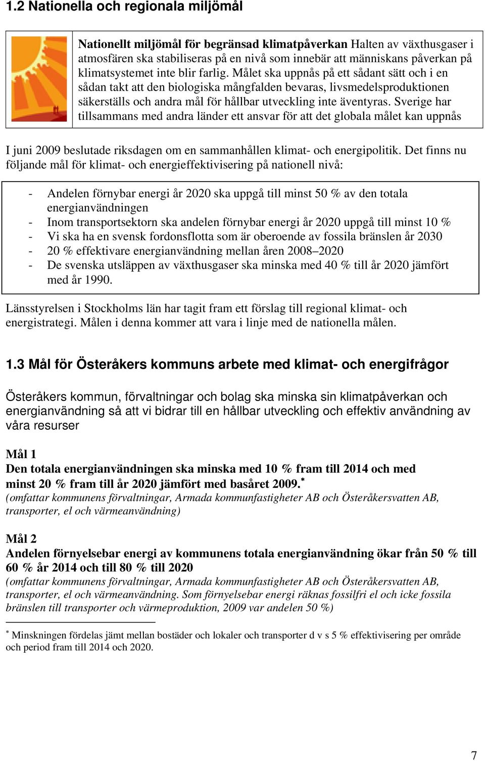 Målet ska uppnås på ett sådant sätt och i en sådan takt att den biologiska mångfalden bevaras, livsmedelsproduktionen säkerställs och andra mål för hållbar utveckling inte äventyras.