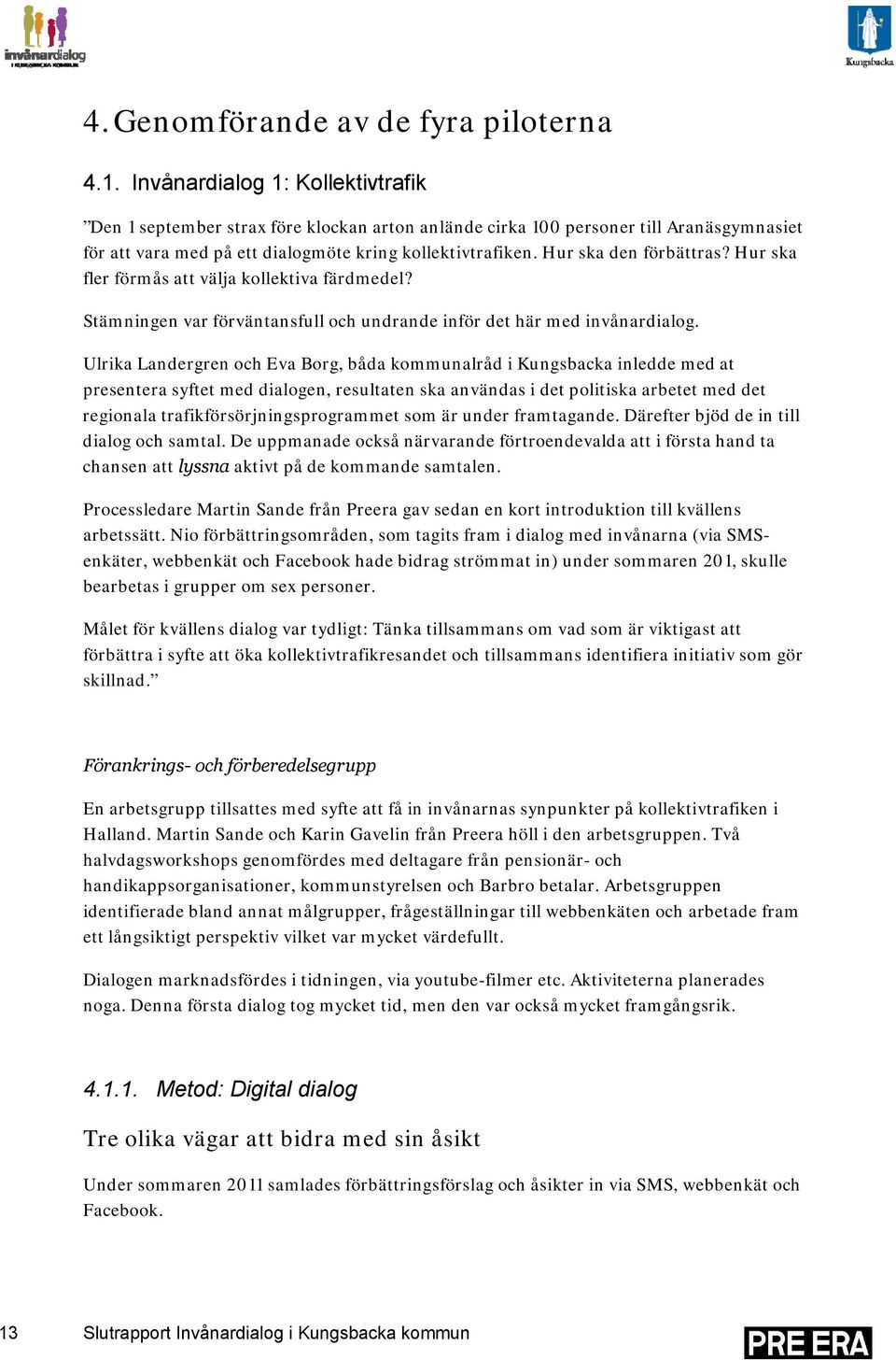 Hur ska den förbättras? Hur ska fler förmås att välja kollektiva färdmedel? Stämningen var förväntansfull och undrande inför det här med invånardialog.