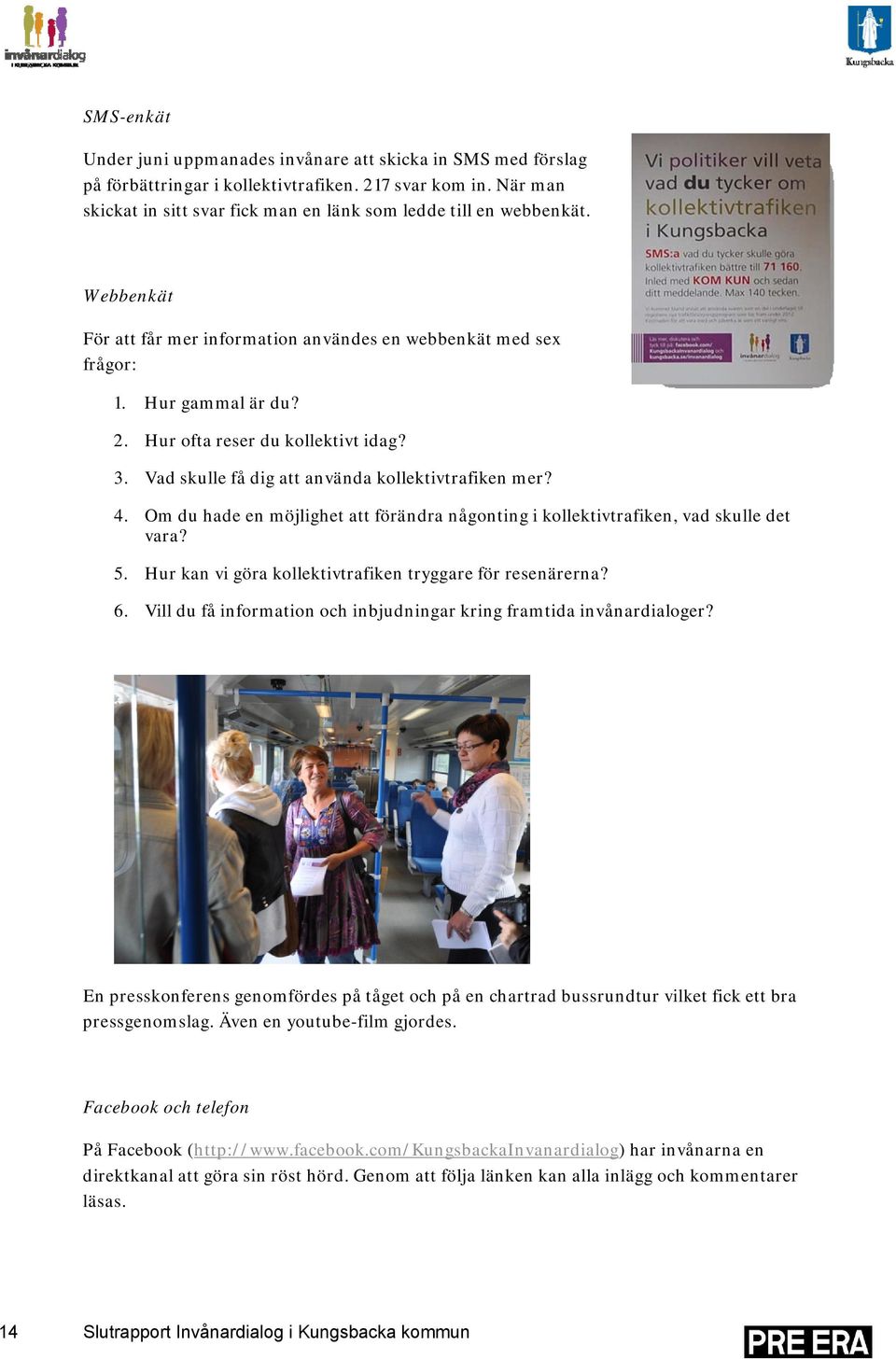 Om du hade en möjlighet att förändra någonting i kollektivtrafiken, vad skulle det vara? 5. Hur kan vi göra kollektivtrafiken tryggare för resenärerna? 6.