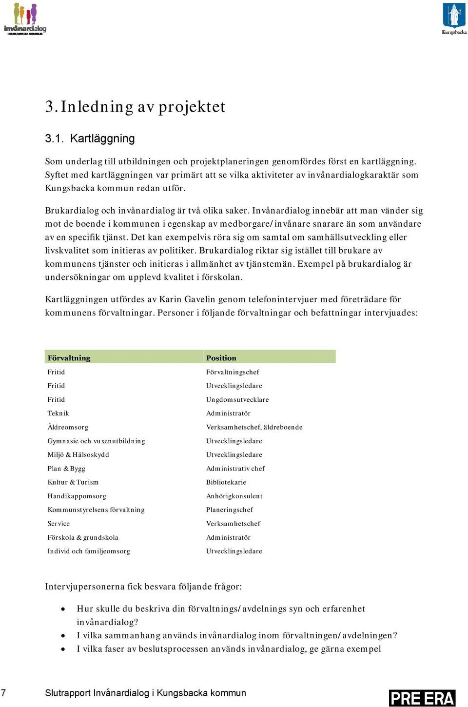 Invånardialog innebär att man vänder sig mot de boende i kommunen i egenskap av medborgare/invånare snarare än som användare av en specifik tjänst.