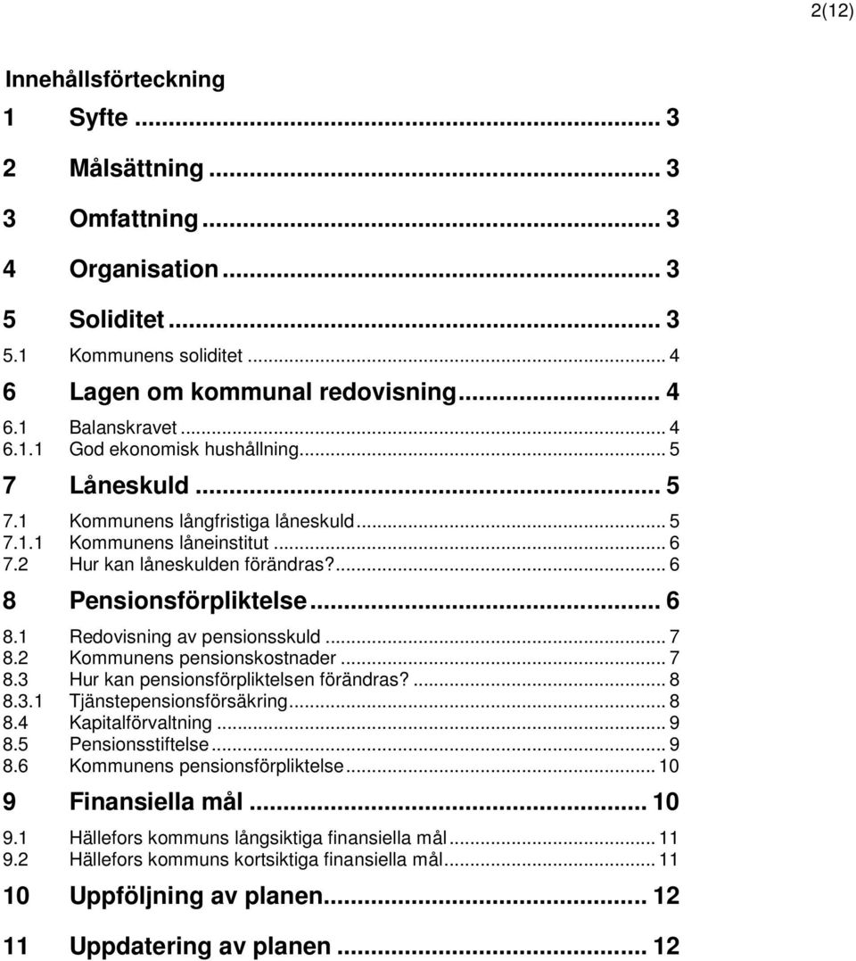 .. 6 8.1 Redovisning av pensionsskuld... 7 8.2 Kommunens pensionskostnader... 7 8.3 Hur kan pensionsförpliktelsen förändras?... 8 8.3.1 Tjänstepensionsförsäkring... 8 8.4 Kapitalförvaltning... 9 8.