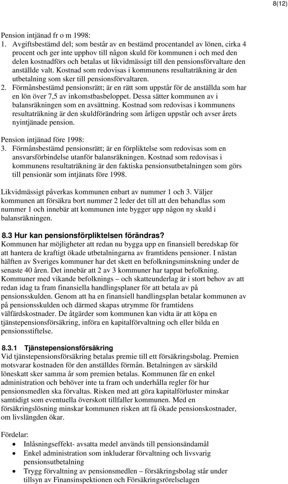 den pensionsförvaltare den anställde valt. Kostnad som redovisas i kommunens resultaträkning är den utbetalning som sker till pensionsförvaltaren. 2.