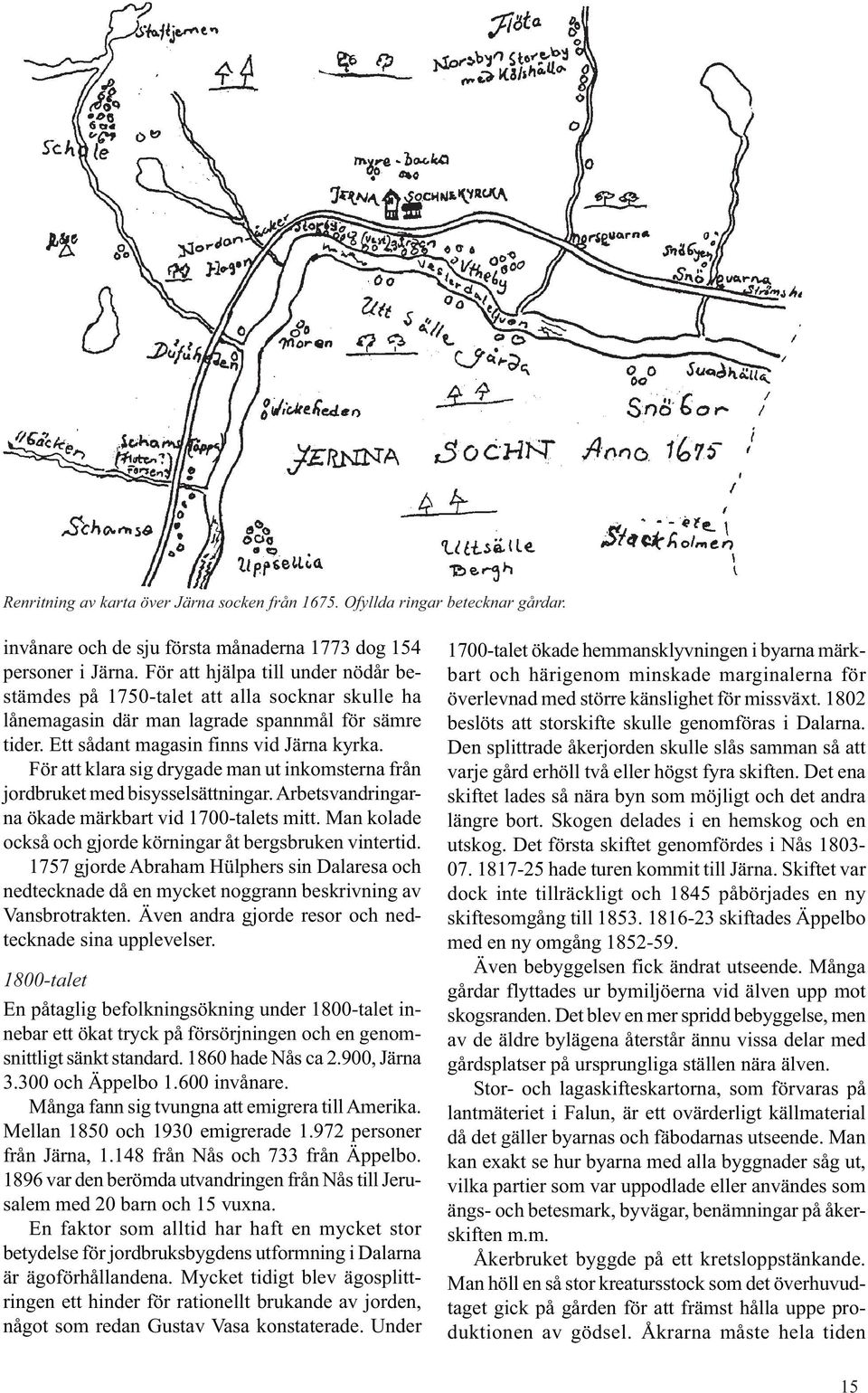 För att klara sig drygade man ut inkomsterna från jordbruket med bisysselsättningar. Arbetsvandringarna ökade märkbart vid 1700-talets mitt.