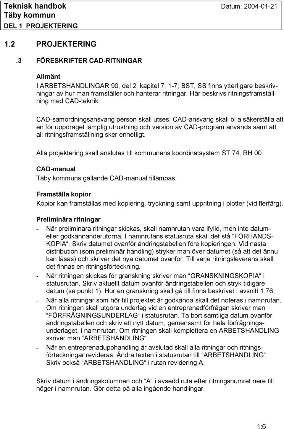 CAD-ansvarig skall bl a säkerställa att en för uppdraget lämplig utrustning och version av CAD-program används samt att all ritningsframställning sker enhetligt.