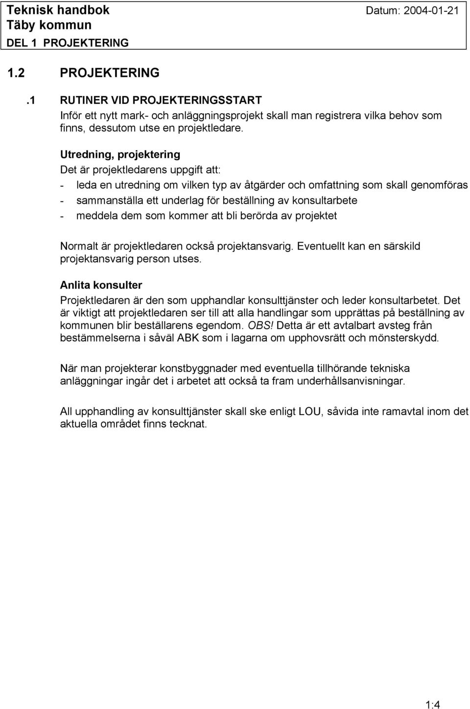 konsultarbete - meddela dem som kommer att bli berörda av projektet Normalt är projektledaren också projektansvarig. Eventuellt kan en särskild projektansvarig person utses.