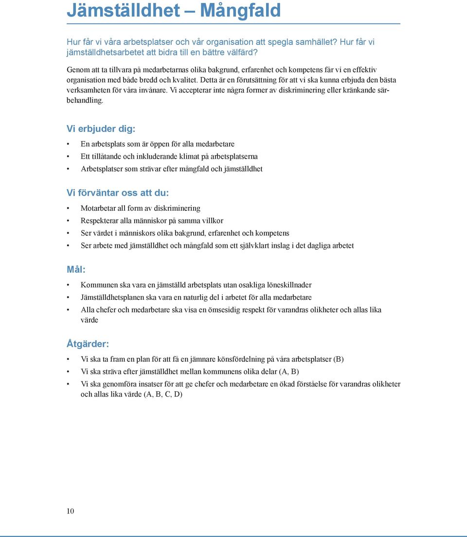 Detta är en förutsättning för att vi ska kunna erbjuda den bästa verksamheten för våra invånare. Vi accepterar inte några former av diskriminering eller kränkande särbehandling.