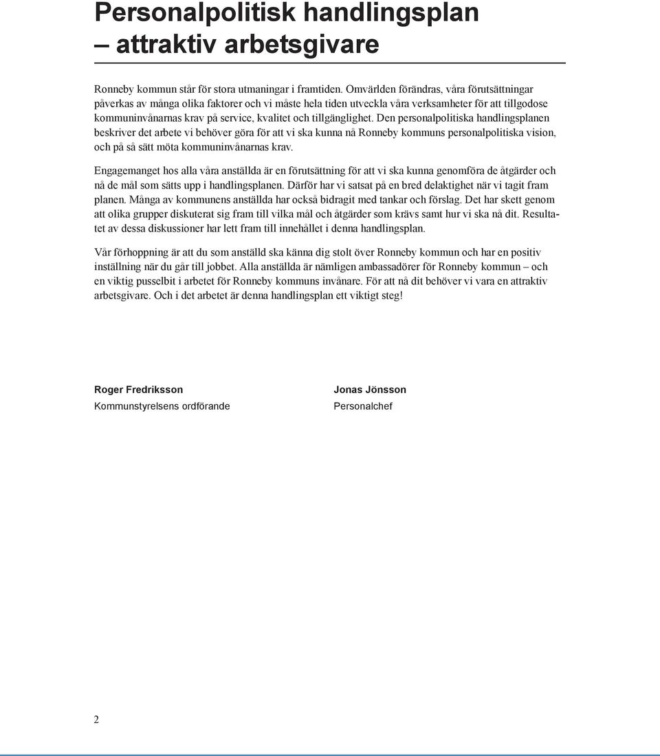 tillgänglighet. Den personalpolitiska handlingsplanen beskriver det arbete vi behöver göra för att vi ska kunna nå Ronneby kommuns personalpolitiska vision, och på så sätt möta kommuninvånarnas krav.