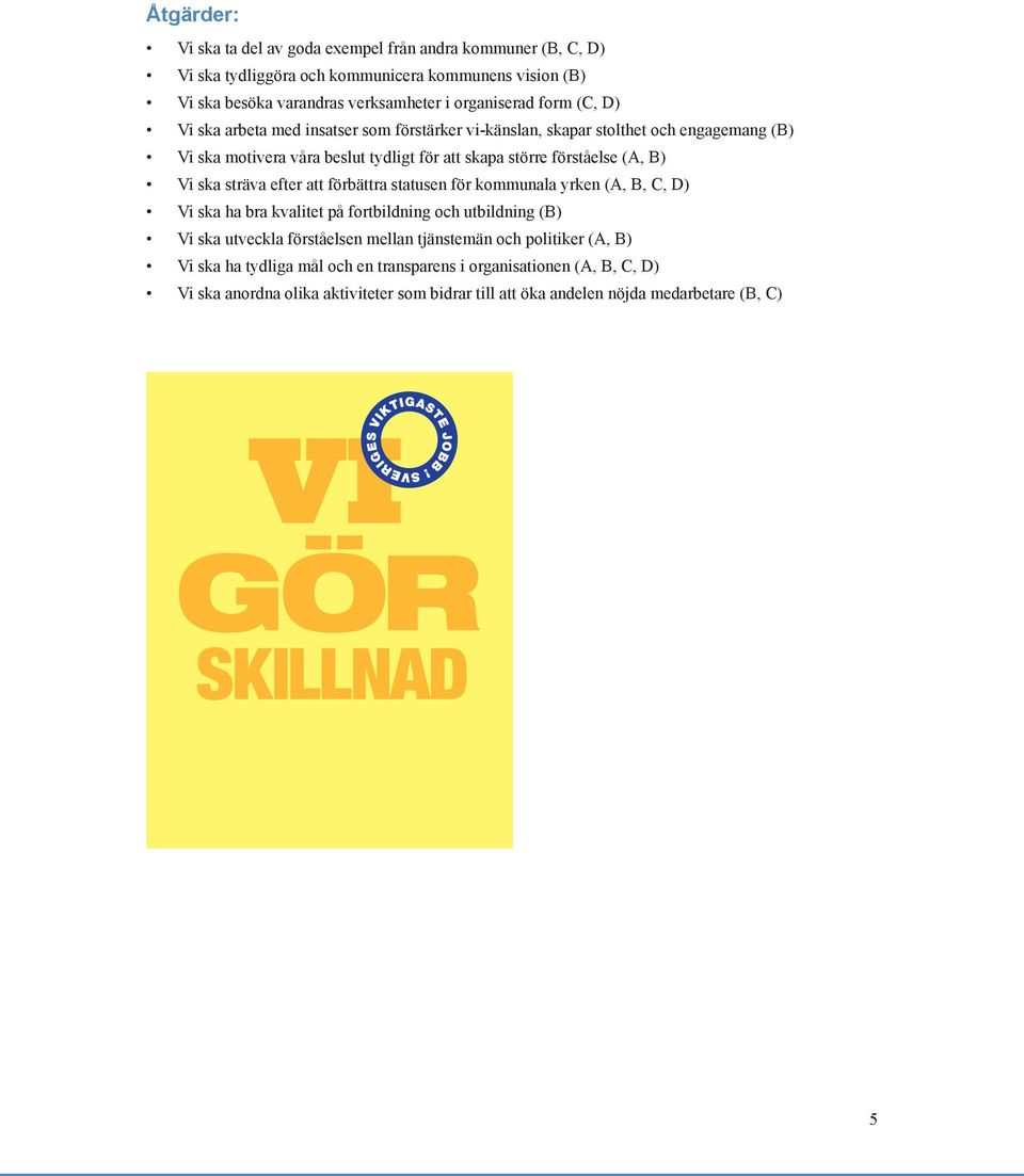 ska sträva efter att förbättra statusen för kommunala yrken (A, B, C, D) Vi ska ha bra kvalitet på fortbildning och utbildning (B) Vi ska utveckla förståelsen mellan tjänstemän