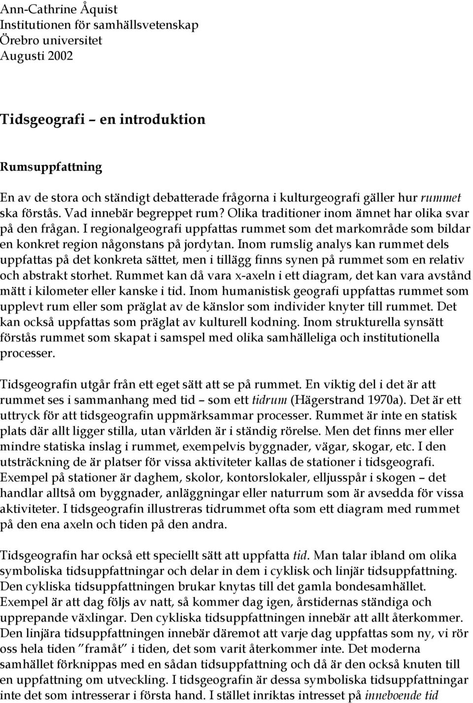 I regionalgeografi uppfattas rummet som det markområde som bildar en konkret region någonstans på jordytan.