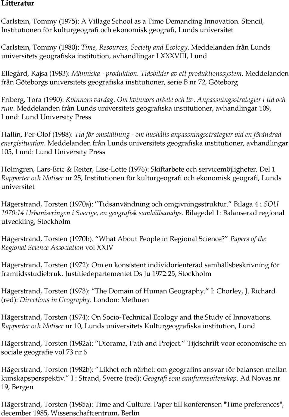 Meddelanden från Lunds universitets geografiska institution, avhandlingar LXXXVIII, Lund Ellegård, Kajsa (1983): Människa - produktion. Tidsbilder av ett produktionssystem.