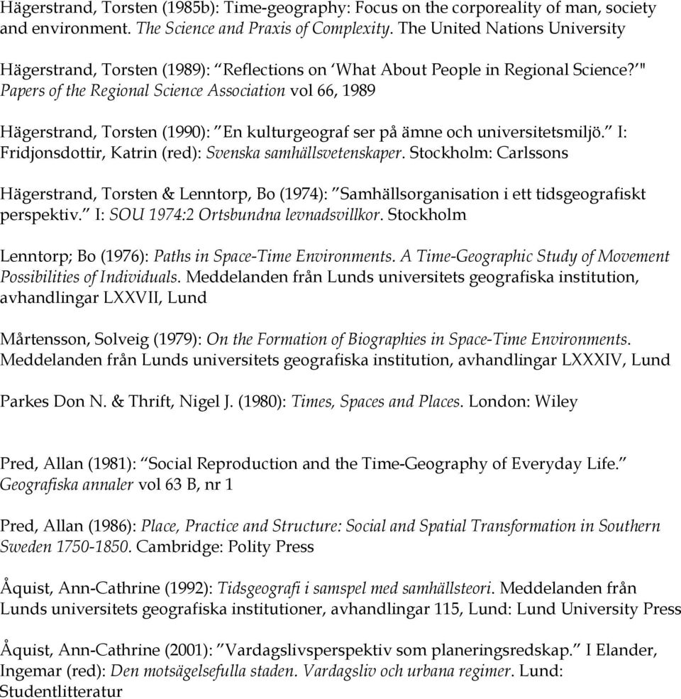 " Papers of the Regional Science Association vol 66, 1989 Hägerstrand, Torsten (1990): En kulturgeograf ser på ämne och universitetsmiljö. I: Fridjonsdottir, Katrin (red): Svenska samhällsvetenskaper.