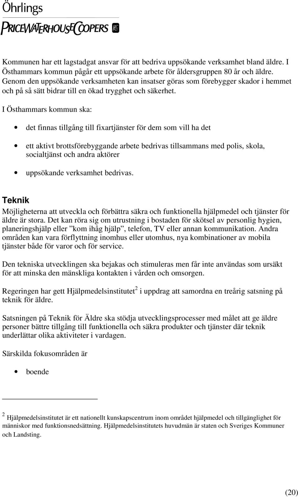 I Östhammars kommun ska: det finnas tillgång till fixartjänster för dem som vill ha det ett aktivt brottsförebyggande arbete bedrivas tillsammans med polis, skola, socialtjänst och andra aktörer