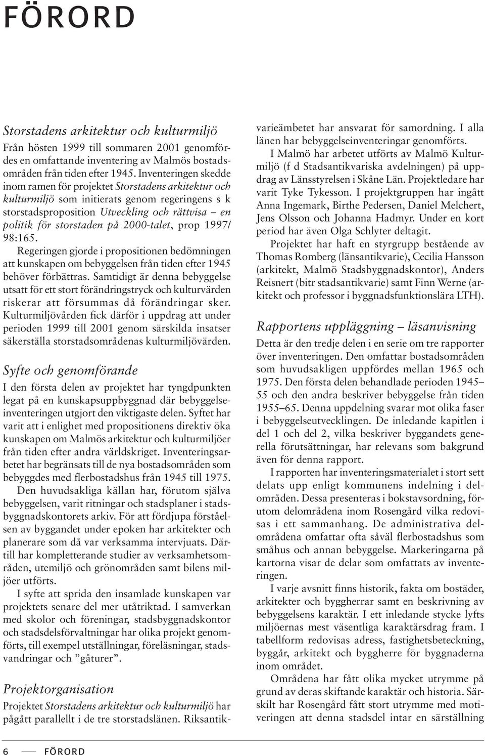 2000-talet, prop 1997/ 98:165. Regeringen gjorde i propositionen bedömningen att kunskapen om bebyggelsen från tiden efter 1945 behöver förbättras.