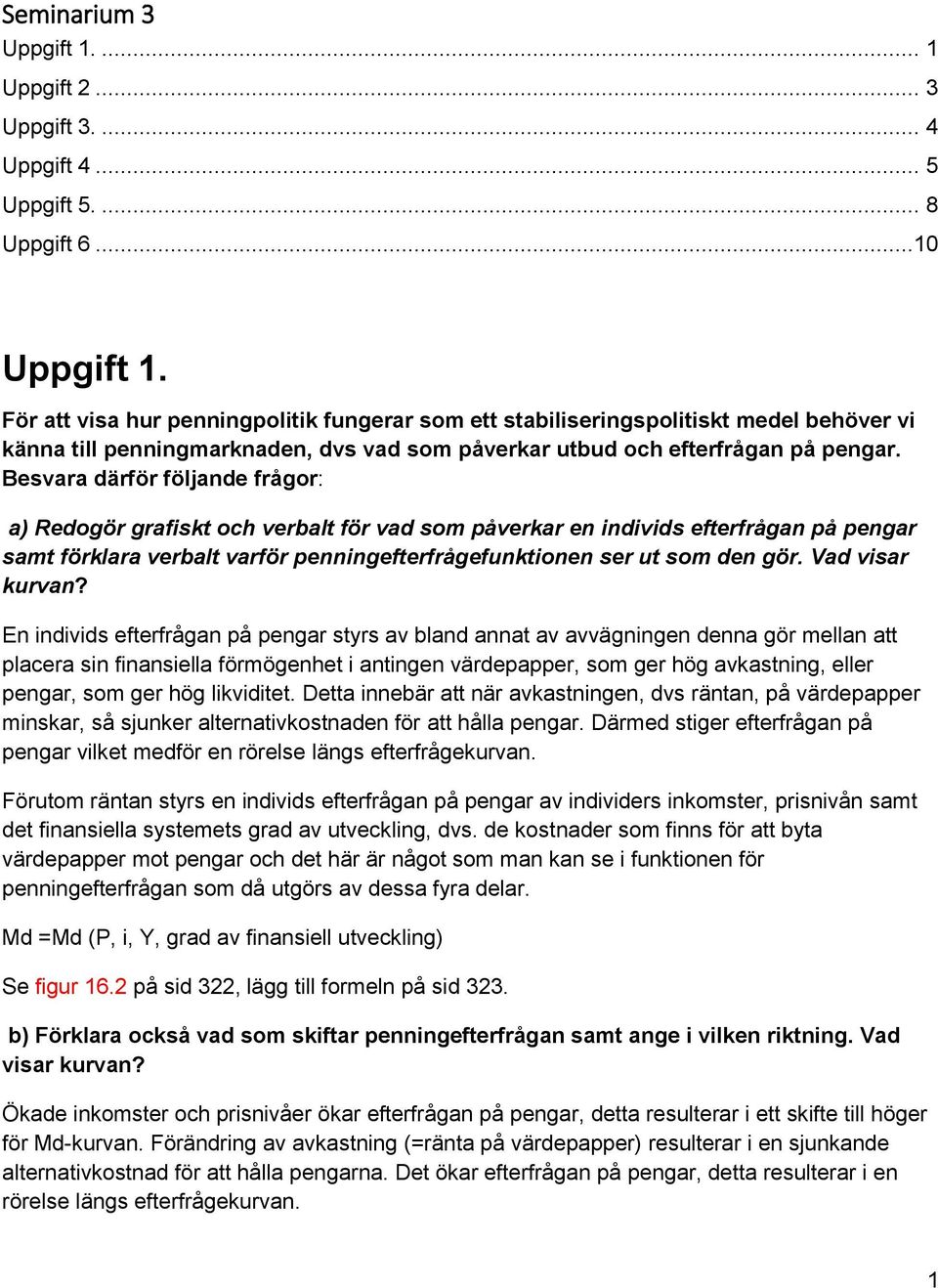 Besvara da rfo r fo ljande fra gor: a) Redogo r grafiskt och verbalt fo r vad som pa verkar en individs efterfra gan pa pengar samt fo rklara verbalt varfo r penningefterfra gefunktionen ser ut som