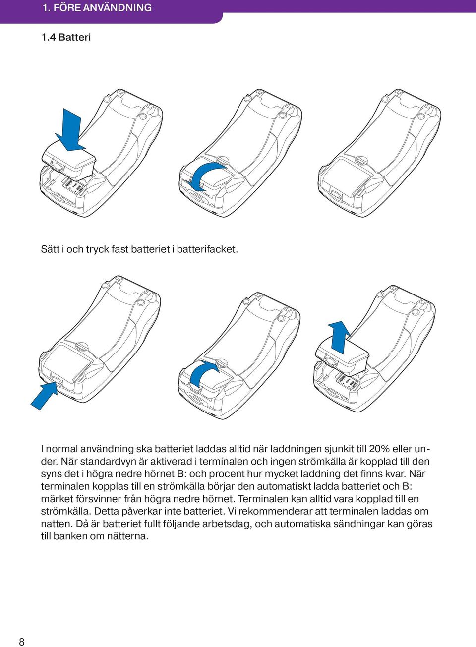 När terminalen kopplas till en strömkälla börjar den automatiskt ladda batteriet och B: märket försvinner från högra nedre hörnet.