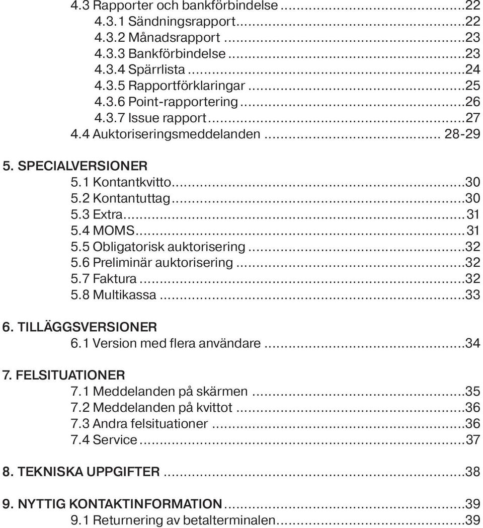 ..32 5.6 Preliminär auktorisering...32 5.7 Faktura...32 5.8 Multikassa...33 6. TILLÄGGSVERSIONER 6.1 Version med flera användare...34 7. FELSITUATIONER 7.1 Meddelanden på skärmen...35 7.