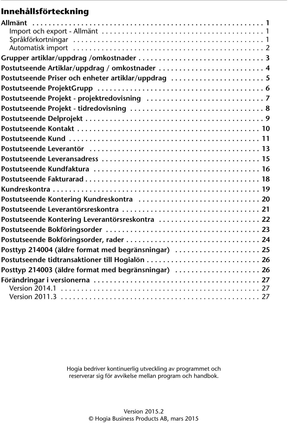 ......................... 4 Postutseende Priser och enheter artiklar/uppdrag....................... 5 Postutseende ProjektGrupp......................................... 6 Postutseende Projekt - projektredovisning.