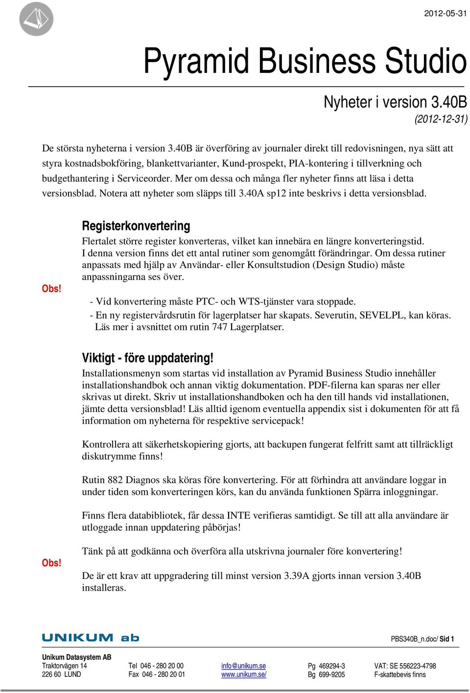 Mer om dessa och många fler nyheter finns att läsa i detta versionsblad. Notera att nyheter som släpps till 3.40A sp12 inte beskrivs i detta versionsblad. Obs!