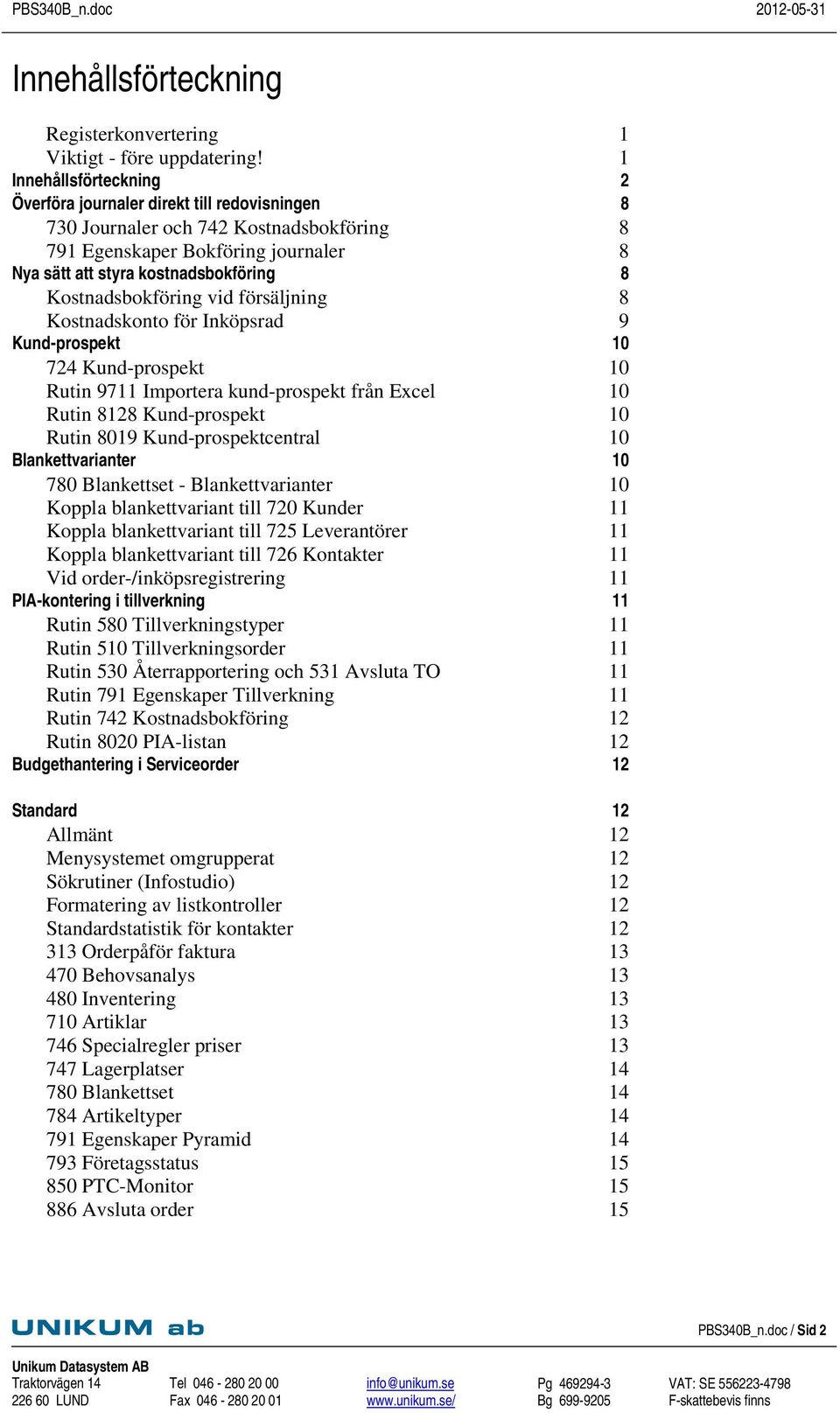 Kostnadsbokföring vid försäljning 8 Kostnadskonto för Inköpsrad 9 Kund-prospekt 10 724 Kund-prospekt 10 Rutin 9711 Importera kund-prospekt från Excel 10 Rutin 8128 Kund-prospekt 10 Rutin 8019