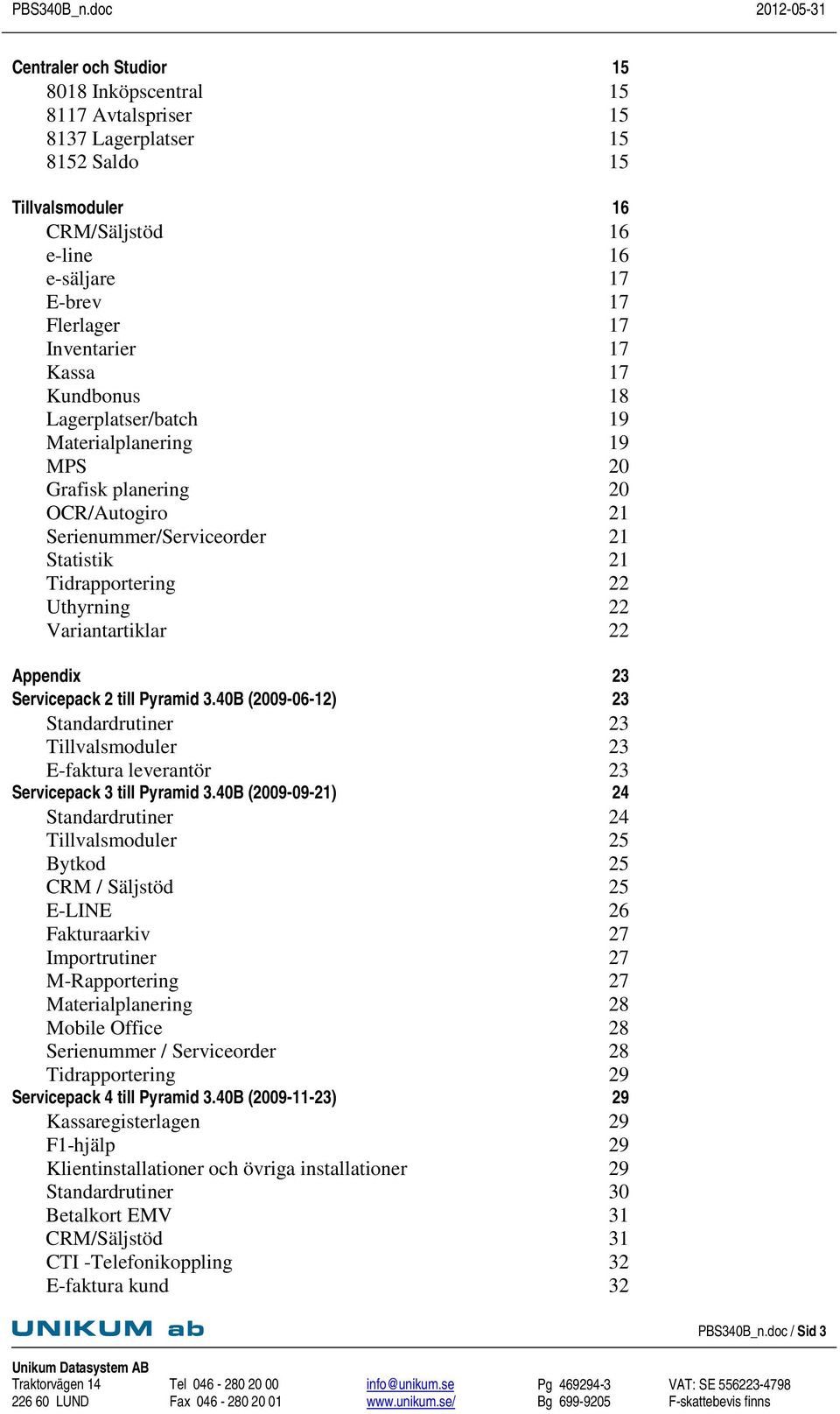 22 Appendix 23 Servicepack 2 till Pyramid 3.40B (2009-06-12) 23 Standardrutiner 23 Tillvalsmoduler 23 E-faktura leverantör 23 Servicepack 3 till Pyramid 3.