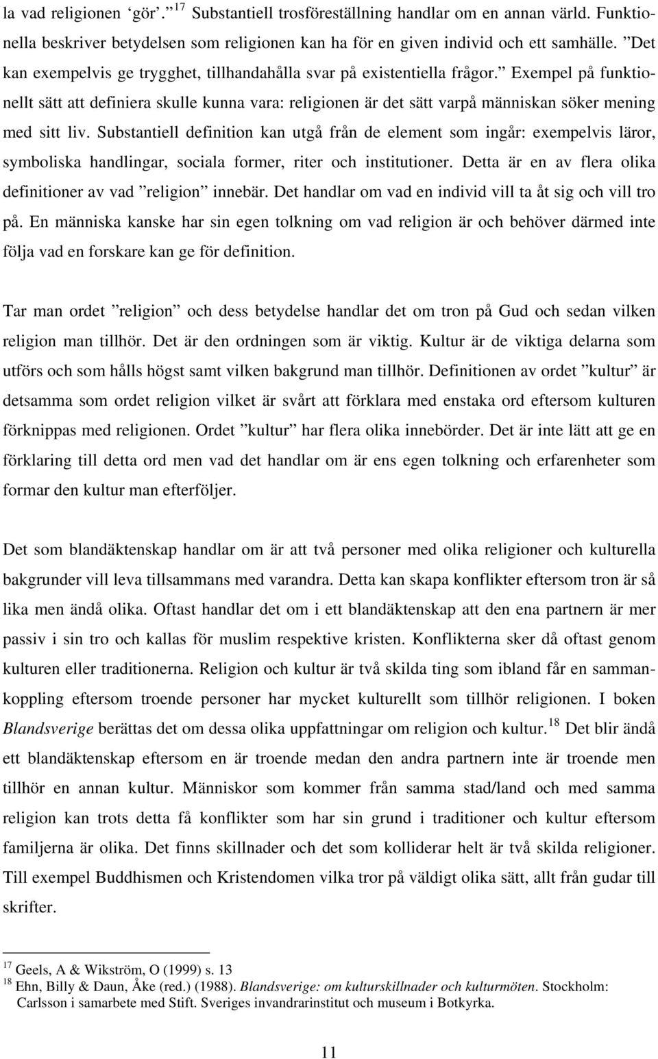 Exempel på funktionellt sätt att definiera skulle kunna vara: religionen är det sätt varpå människan söker mening med sitt liv.