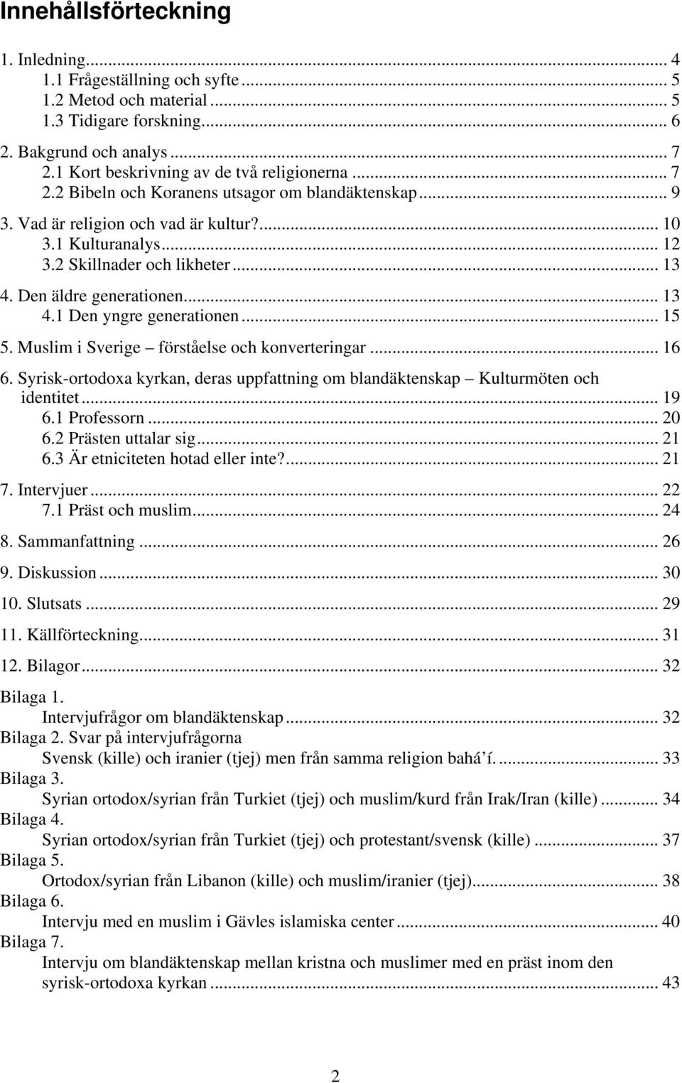 .. 13 4. Den äldre generationen... 13 4.1 Den yngre generationen... 15 5. Muslim i Sverige förståelse och konverteringar... 16 6.