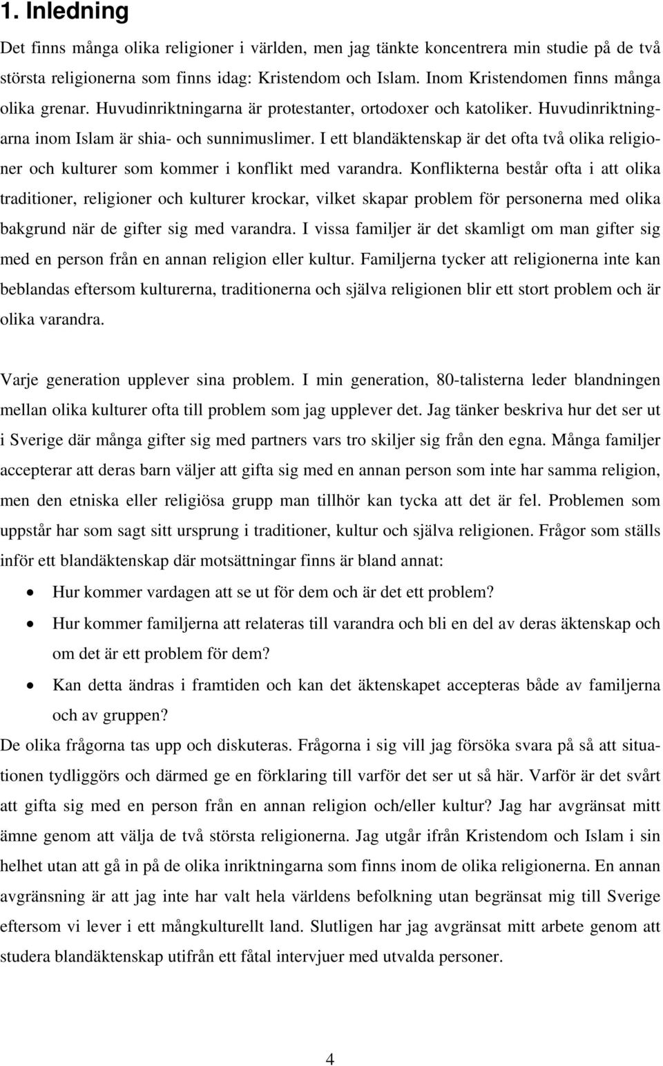 I ett blandäktenskap är det ofta två olika religioner och kulturer som kommer i konflikt med varandra.